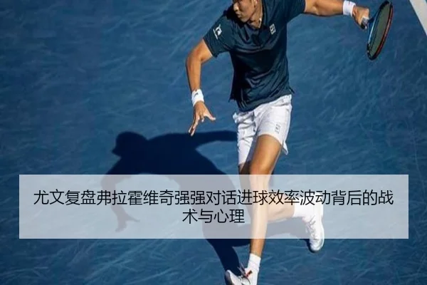 尤文复盘弗拉霍维奇强强对话进球效率波动背后的战术与心理
