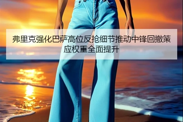弗里克强化巴萨高位反抢细节推动中锋回撤策应权重全面提升