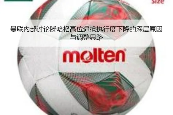 曼联内部讨论滕哈格高位逼抢执行度下降的深层原因与调整思路
